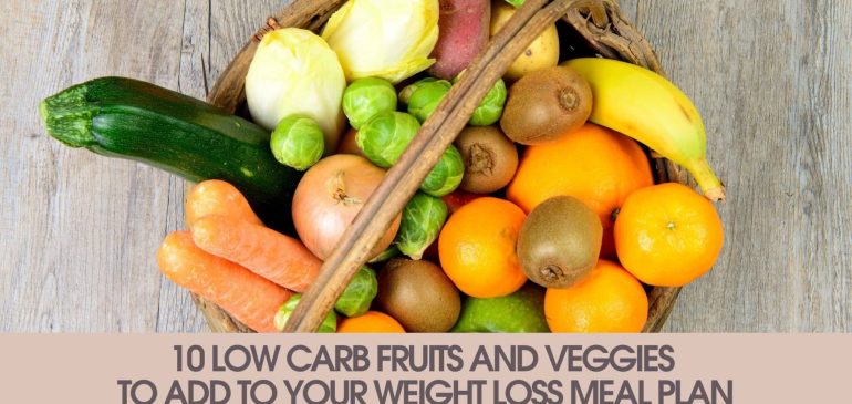 10 Low Carb Fruits and Veggies to Add to Your Weight Loss Meal Plan